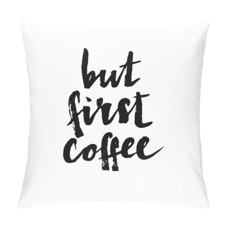Personality  But First, Coffee. Modern Hand Lettering. Pillow Covers