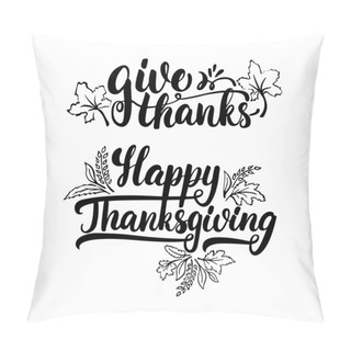 Personality  Give Thanks And Happy Thanksgiving - Lettering Calligraphy Phrase With Leaves. Autumn Greeting Card Isolated On The White Background. Pillow Covers