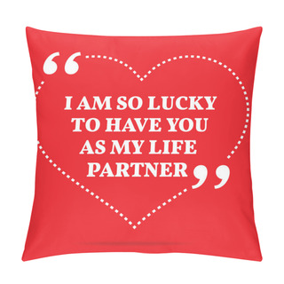 Personality  Inspirational Love Quote. I Am So Lucky To Have You As My Life P Pillow Covers