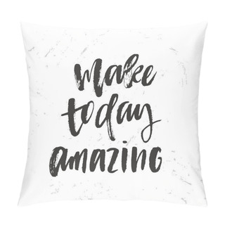 Personality  Inspirational Quote Make Today Amazing Pillow Covers