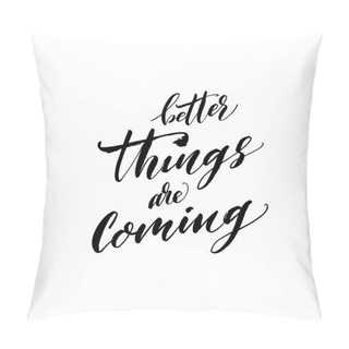 Personality  Better Things Are Coming Phrase. Pillow Covers