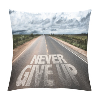 Personality  Never Give Up On Rural Road Pillow Covers