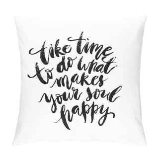 Personality  Take Time To Do What Makes Your Soul Happy. Pillow Covers