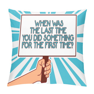 Personality  Conceptual Hand Writing Showing When Was The Last Time You Did Something For The First Time Question. Business Photo Text 0 Man Hand Holding Poster Important Protest Message Blue Background Pillow Covers