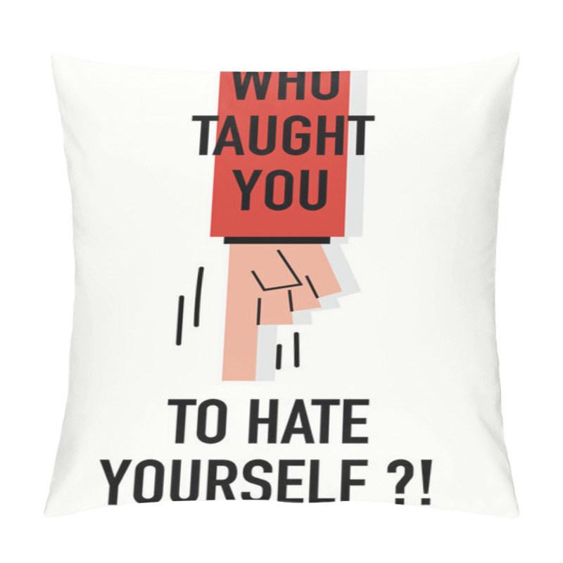Personality  Words WHO TAUGHT YOU TO HATE YOURSELF pillow covers