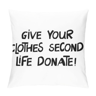 Personality  Give Your Clothes Second Life, Donate. Motivational Quote About Zero Waste Lifestyle And Eco Problem. Scandinavian, Hand Drawn Ink Lettering. Isolated On White Background. Vector Stock Illustration. Pillow Covers