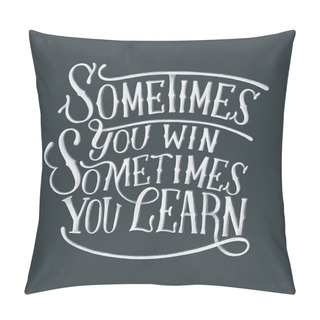 Personality  Handwritten Phrase Motivational Quote Of Sometimes You Win Sometimes You Learn Pillow Covers