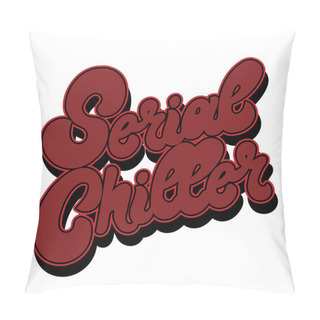 Personality  Serial Chiller. Vector Hand Drawn Lettering Isolated. Pillow Covers