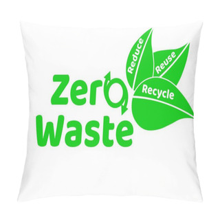 Personality  Zero Waste Lettering Text Sign Or Logo With Green Leaves. Waste Management Concept. Reduce, Reuse, Recycle And Refuse. Eco Lifestyle. Vector EPS10 Design Template Illustration. Isolated On White. Pillow Covers