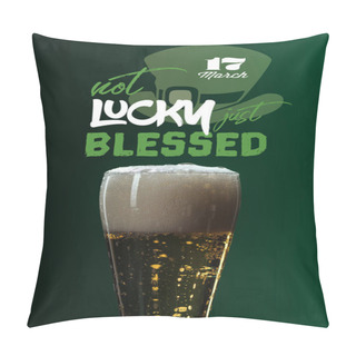 Personality  Beer Glass With Foam Near Not Lucky Just Blessed Lettering On Green Background Pillow Covers