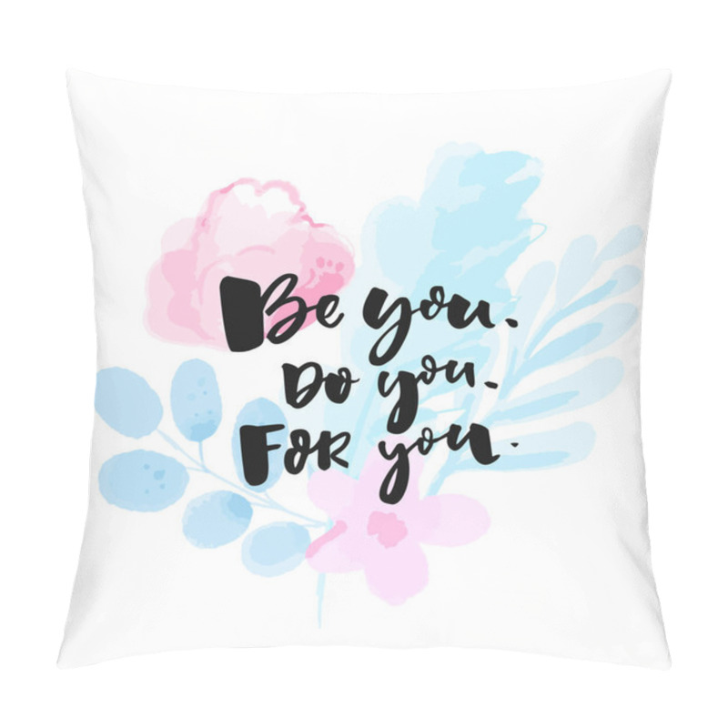 Personality  Be you, do, for you. Inspirational self love and esteem quote, motivational slogan handwritten on watercolor flowers and branches pillow covers