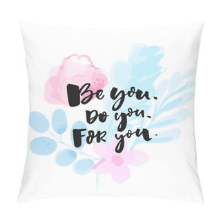 Personality  Be You, Do, For You. Inspirational Self Love And Esteem Quote, Motivational Slogan Handwritten On Watercolor Flowers And Branches Pillow Covers