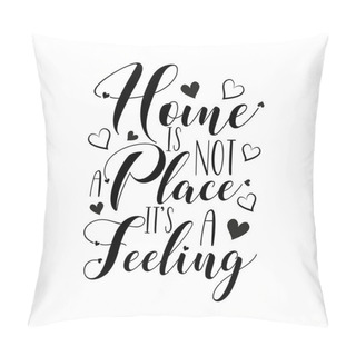 Personality  Home Is Not A Place It's A Feeling- Positive Calligraphy With Hearts. Good For Greeting Card And  T-shirt Print, Home Decor, Flyer, Poster Design, Mug. Pillow Covers