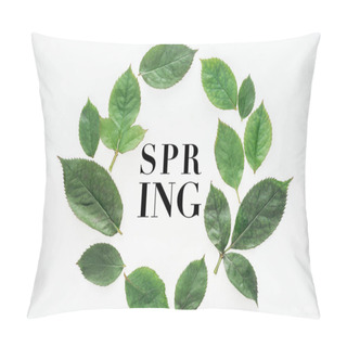 Personality  Top View Of Circular Composition With Green Leaves With Black Spring Lettering On White Background Pillow Covers