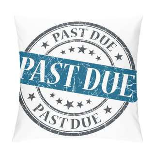 Personality  Past Due Blue Round Grungy Stamp Isolated On White Background Pillow Covers