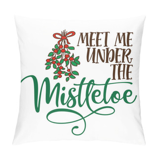 Personality  Meet Me Under The Mistletoe - Calligraphy Phrase For Christmas. Hand Drawn Lettering For Xmas Greetings Cards, Invitations. Good For T-shirt, Mug, Gifts. Pillow Covers