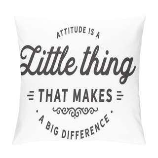 Personality  Attitude Is A Little Thing That Makes A Big Difference. Pillow Covers