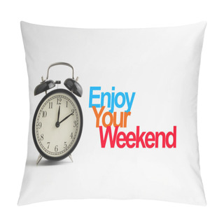 Personality  ENJOY YOUR WEEKEND Inscription Written And Alarm Clock On White Background. Business And Motivation Concept Pillow Covers