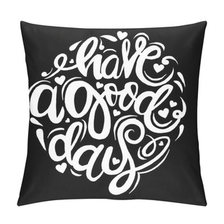 Personality  Have A Good Day Greeting Card. Modern Calligraphic Style. Hand Drawn Pillow Covers