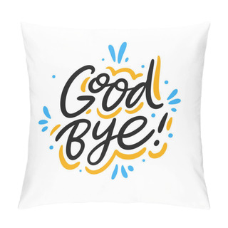 Personality  Good Bye Hand Drawn Vector Lettering Phrase. Modern Typography. Isolated On White Background. Pillow Covers