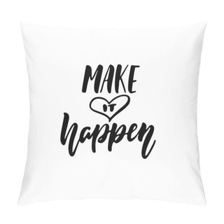 Personality  Make It Happen - Hand Drawn Positive Lettering Phrase Isolated On The White Background. Fun Brush Ink Vector Quote For Banners, Greeting Card, Poster Design, Photo Overlays. Pillow Covers