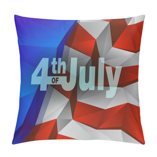 Personality  Polygonal American Flag With Inscription - 4 Th Of July. Low Poly Independence Day Background For Card, Poster And Flyer Pillow Covers