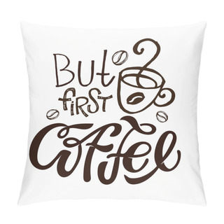 Personality  Coffee Is Always A Good Idea - But First Coffee -  Hand Drawn Lettering Banner Poster - Coffee Time - Coffee Break Pillow Covers