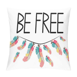 Personality  Be Free. Boho Art Print With Decorative Feathers In Ethnic Style. Pillow Covers