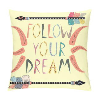 Personality  Follow Your Dreams. Motivational Card With Tribal Ethnic Arrow. American Indian Motifs. Pillow Covers