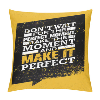 Personality  Don't Wait For The Perfect Moment Pillow Covers