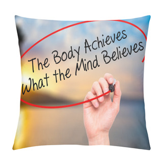 Personality  Man Hand Writing The Body Achieves What The Mind Believes With B Pillow Covers