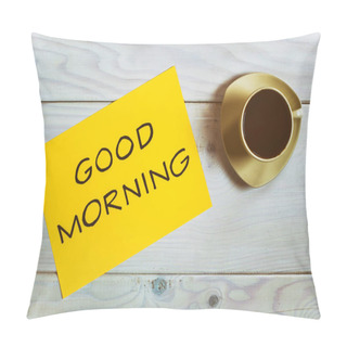 Personality  Cup Of Coffee With Message Good Morning On Wooden Table.Image Is Intentionally Toned. Pillow Covers