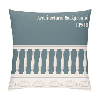 Personality  Architectural Background With Balustrade. The Enclosure Of The Balcony Or Veranda. Architectural Part Of The Order. Pillow Covers