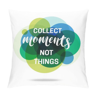Personality  Collect Moments Not Things - Creative Quote. Abstract Colorful Background With Quote. Vector Illustration. Pillow Covers
