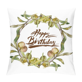 Personality  Frame With Green Olives And Leaves Watercolor Background Illustration Set. Watercolour Drawing Fashion Aquarelle Isolated. Happy Birthday Handwriting Monogram Calligraphy. Pillow Covers