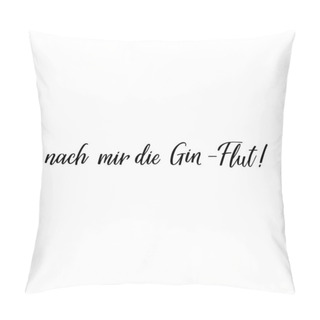 Personality  German Text: After Me The Gin Flood. Lettering. Vector Illustration. Element For Flyers, Banner And Posters Modern Calligraphy. Pillow Covers