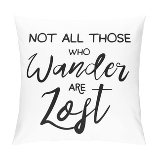 Personality  Not All Those Who Wander Are Lost Motivational Lettering Poster. Pillow Covers