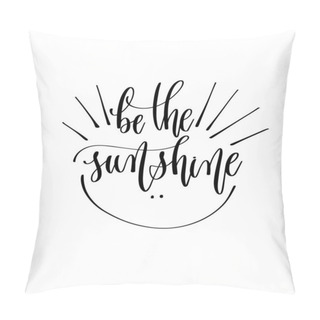Personality  Be The Sunshine - Hand Lettering Inscription Text Motivation And Inspiration Positive Quote Pillow Covers