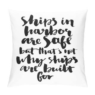 Personality  Ships In Harbor Are Safe Pillow Covers