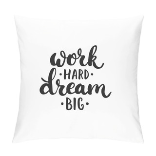 Personality Work Hard, Dream Big - Hand Drawn Lettering Phrase, Isolated On The White Background. Fun Brush Ink Inscription For Photo Overlays, Typography Greeting Card Or T-shirt Print, Flyer, Poster Design. Pillow Covers