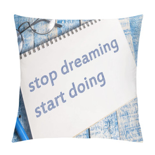 Personality  Stop Dreaming Start Doing, Business Motivational Inspirational Quotes, Words Typography Top View Lettering Concept Pillow Covers
