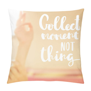 Personality  Collect Moments Not Things On Blurred Background Pillow Covers