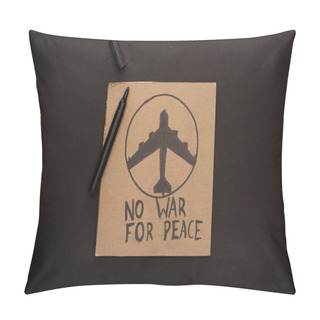 Personality  Top View Of Cardboard Placard With No War For Peace Lettering And Plane Near Marker On Black Background Pillow Covers