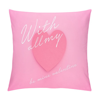 Personality  Top View Of Paper Heart With All My And Be Mine Valentine Illustration Isolated On Pink Pillow Covers