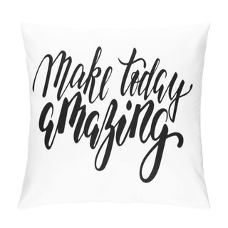 Personality Handdrawn Lettering Of A Phrase Make Today Amazing. Pillow Covers