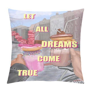 Personality  Hand-drawn Illustration Of Milkshakes With Donuts, Covered Glossy Glaze, And Multicolored Sweets, In Hands, On The Background Of An Abstract City View, With A Sign Let All Dreams Come True. Gift Card Pillow Covers