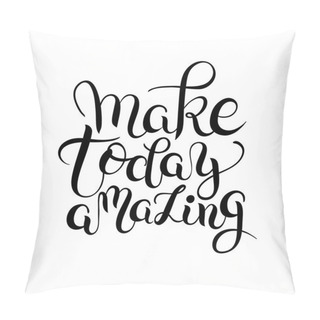 Personality  Make Today Amazing Hand Drawn Typography Poster, Inspirational V Pillow Covers
