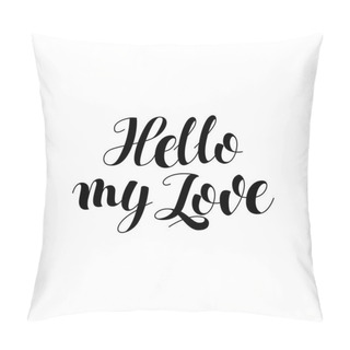 Personality  Hello My Love. Hand Drawn Design Elements. Valentines Day Greeting Card With Calligraphy. Handwritten Modern Brush Lettering. Vector Illustration Isolated On White Background Pillow Covers