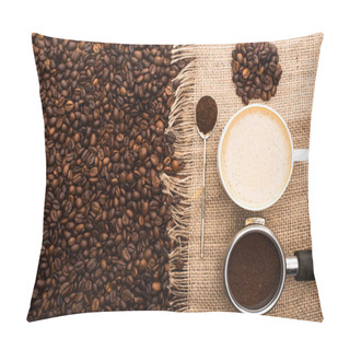 Personality  Top View Of Fresh Roasted Coffee Beans And Sackcloth With Cappuccino, Spoon And Filter Holder With Ground Coffee Pillow Covers
