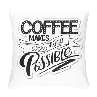 Personality  Lettering Coffee Makes Everything Possible. Calligraphic Hand Drawn Sign. Coffee Quote. Pillow Covers